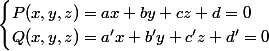 \begin{cases}P(x,y,z)=ax+by+cz+d=0 \\ Q(x,y,z)=a'x+b'y+c'z+d'=0 \end{cases} 